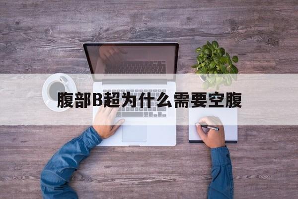 腹部B超为什么需要空腹