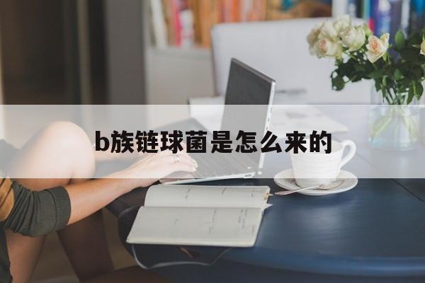 b族链球菌是怎么来的